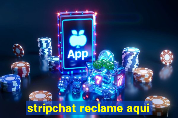 stripchat reclame aqui